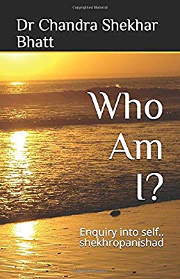 Who Am I?: Enquiry into self.. shekhropanishad by Dr Chandra Shekhar Bhatt