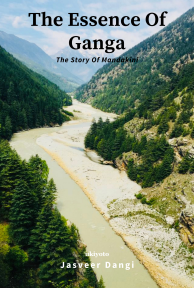 The Essence Of Ganga - The Story of Mandakini by Jasveer Singh Dangi