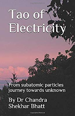 Tao of Electricity: From subatomic particles journey towards unknown by Dr Chandra Shekhar Bhatt