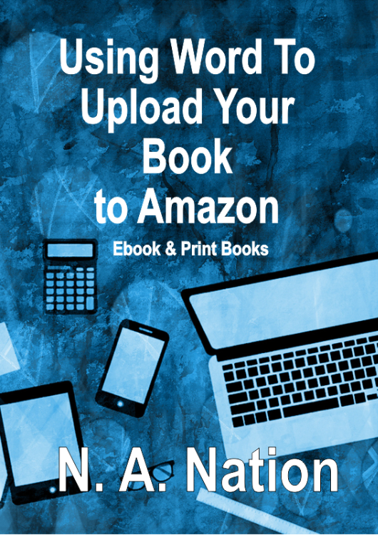 Using Word to Upload Your Book to Amazon by A. Nation