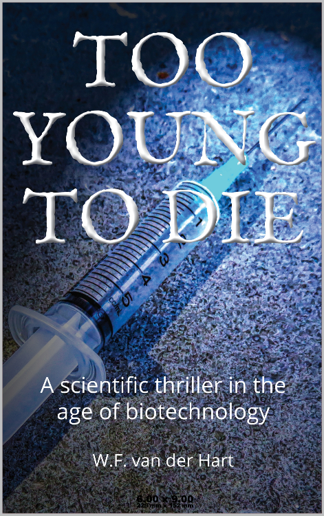 Too young to die: A scientific thriller in the age of biotechnology by WF van der Hart