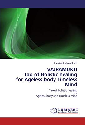 VAJRAMUKTI Tao of Holistic healing for Ageless body Timeless Mind: Tao of holistic healing for Ageless body and Timeless mind by Dr Chandra Shekhar Bhatt
